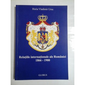 RELATIILE INTERNATIONALE ALE ROMANIEI 1866-1900 - HORIA VLADIMIR URSU